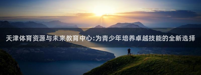 一竞技官网下载平台注册流程图：天津体育资源与未来教育中心:为