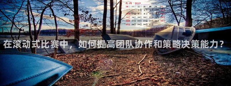 一竞技官网下载招商电话：在滚动式比赛中，如何提高团队