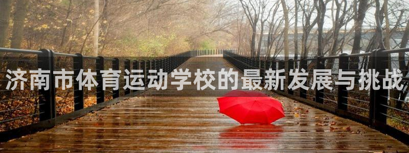 一竞技官方正版app娱乐代理怎么样：济南市体育运动学
