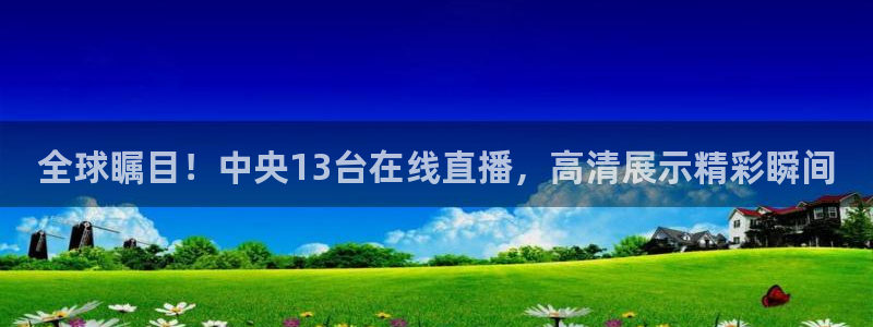 857直播免费体育直播：全球瞩目！中央13台在线直播，高清展示精彩瞬间