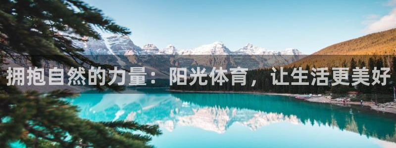  一竞技官网APP：拥抱自然的力量：阳光体育，让生活更美好
